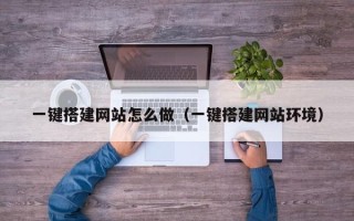 青州一键搭建网站怎么做（一键搭建网站环境）