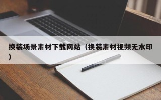 青州换装场景素材下载网站（换装素材视频无水印）