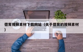 青州德育视频素材下载网站（关于德育的视频素材）