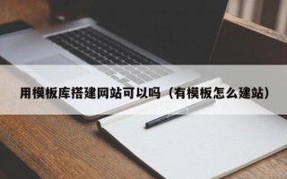 青州用模板库搭建网站可以吗（有模板怎么建站）